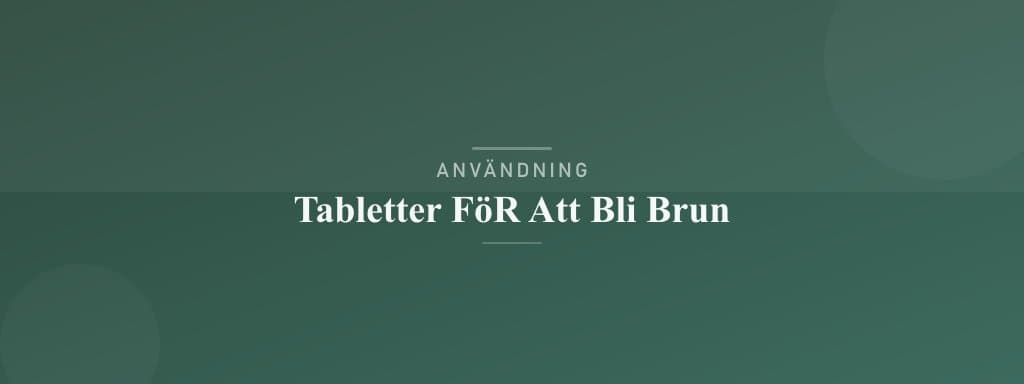 Användning tabletter för att bli brun
