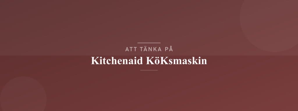 Vanliga misstag med kitchenaid köksmaskin