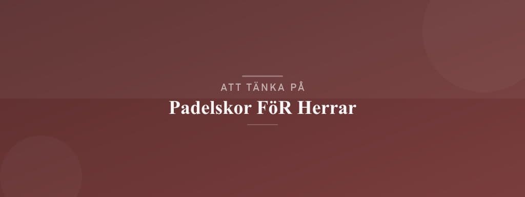 Vanliga misstag med padelskor för herrar