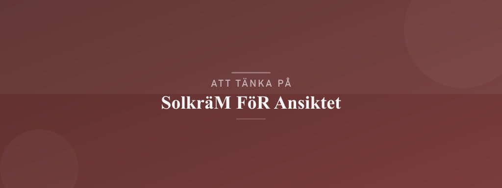 Vanliga misstag med solkräm för ansiktet