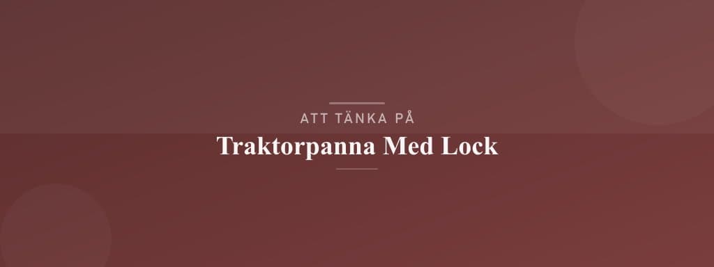 Vanliga misstag med traktorpanna med lock