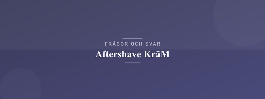 Vanliga frågor om aftershave kräm