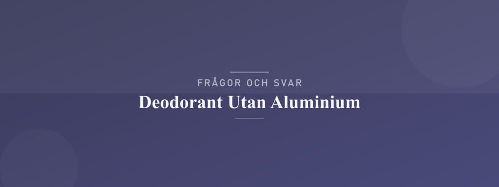 Vanliga frågor om deodorant utan aluminium
