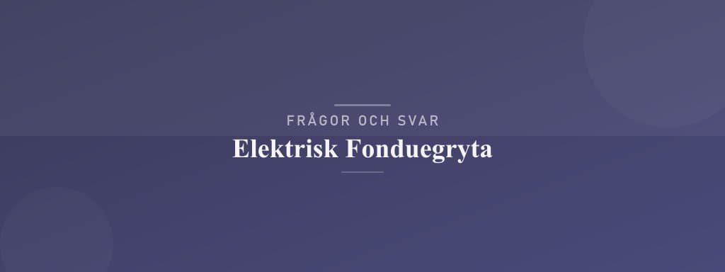 Vanliga frågor om elektrisk fonduegryta