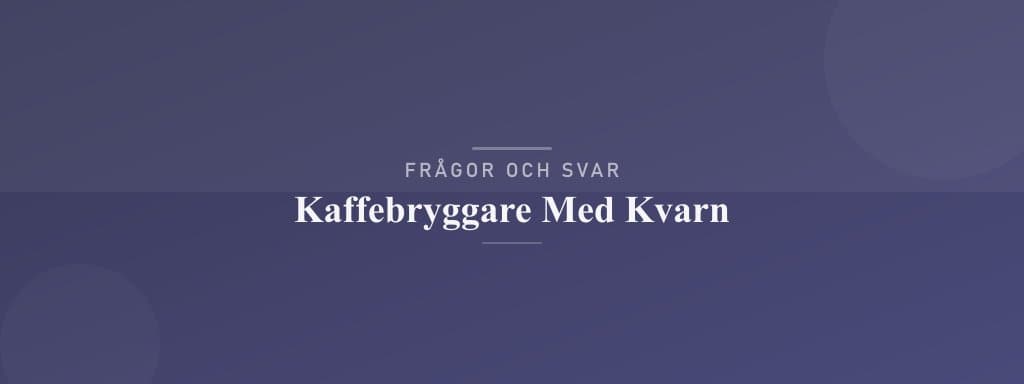 Vanliga frågor om kaffebryggare med kvarn
