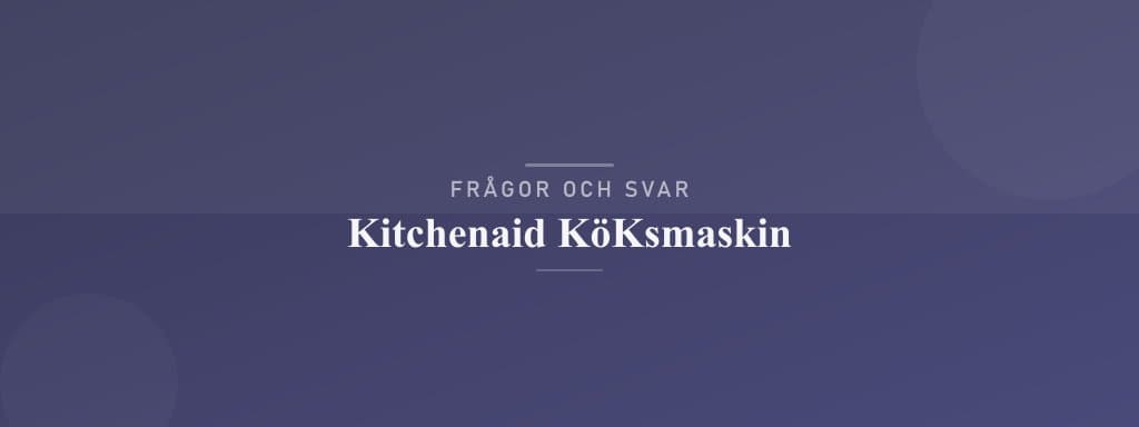 Vanliga frågor om kitchenaid köksmaskin