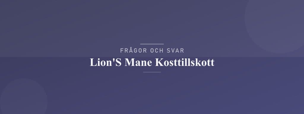 Vanliga frågor om lion's mane kosttillskott