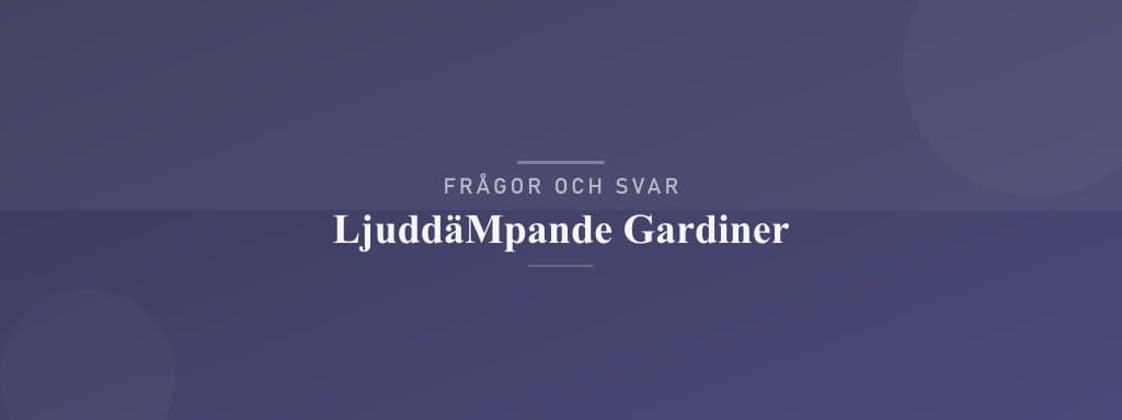 Vanliga frågor om ljuddämpande gardiner