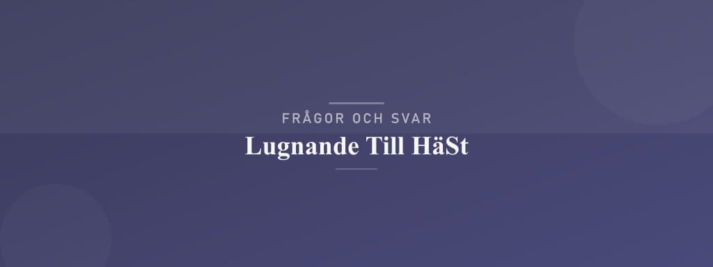 Vanliga frågor om lugnande till häst