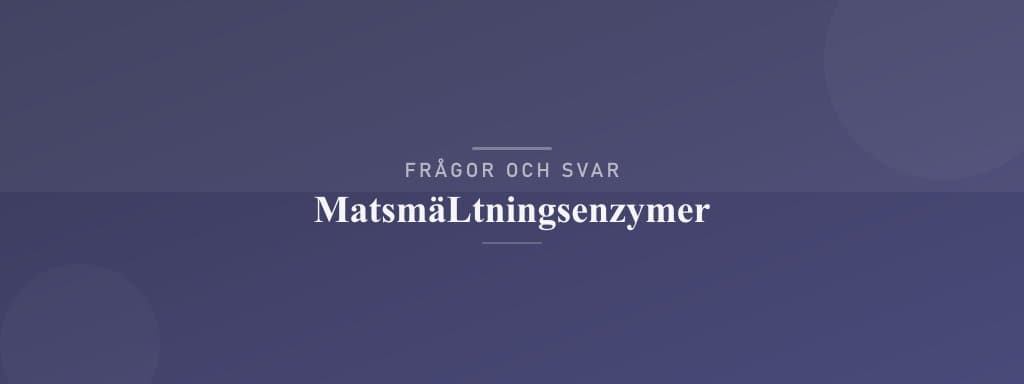 Vanliga frågor om matsmältningsenzymer