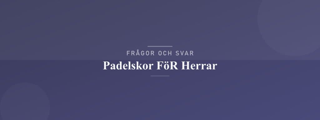 Vanliga frågor om padelskor för herrar