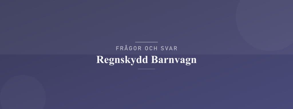 Vanliga frågor om regnskydd barnvagn