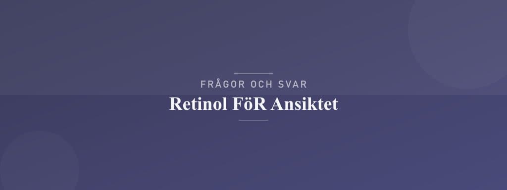 Vanliga frågor om retinol för ansiktet