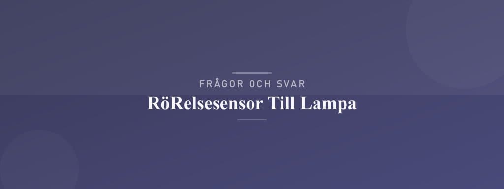 Vanliga frågor om rörelsesensor till lampa