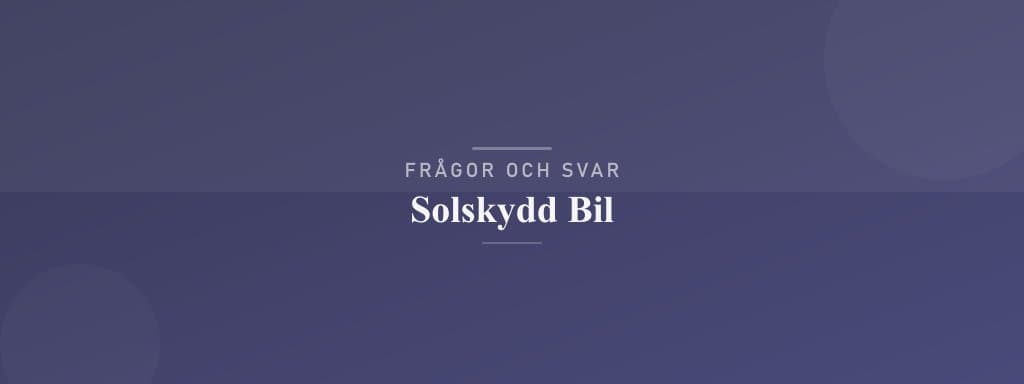 Vanliga frågor om solskydd bil