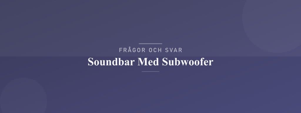Vanliga frågor om soundbar med subwoofer