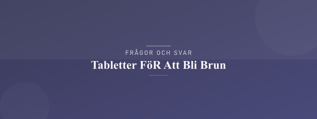 Vanliga frågor om tabletter för att bli brun