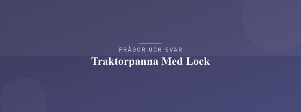 Vanliga frågor om traktorpanna med lock