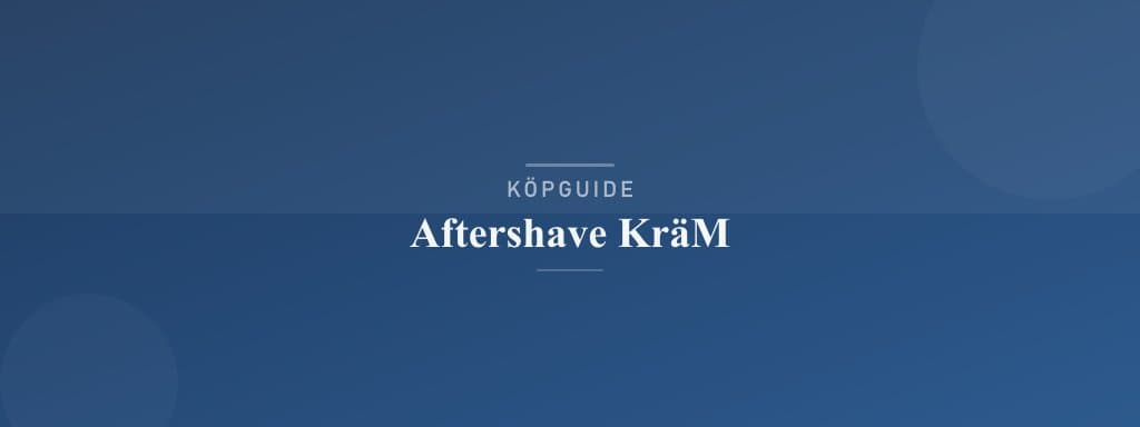 Välj rätt aftershave kräm