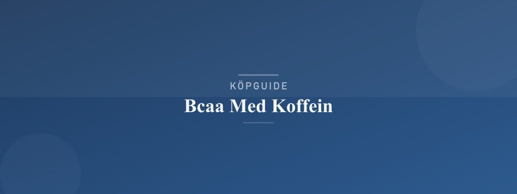 Välj rätt bcaa med koffein
