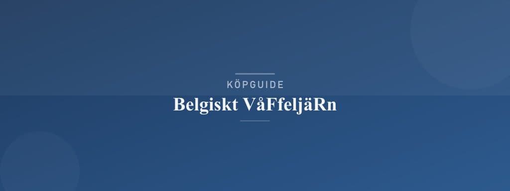 Välj rätt belgiskt våffeljärn