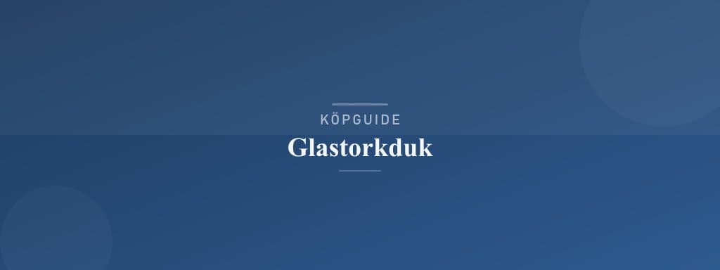 Välj rätt glastorkduk