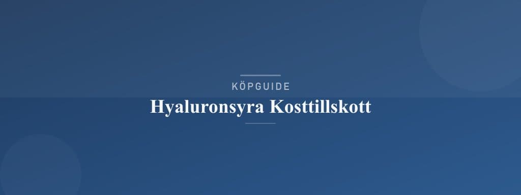 Välj rätt hyaluronsyra kosttillskott