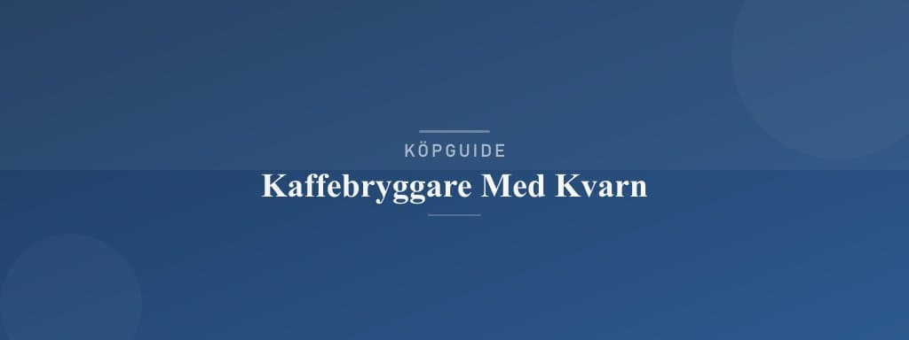 Välj rätt kaffebryggare med kvarn