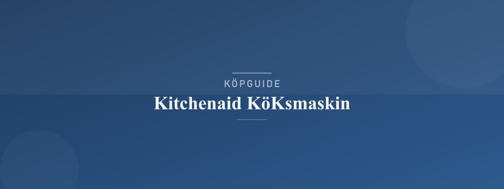 Välj rätt kitchenaid köksmaskin
