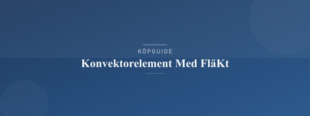 Välj rätt konvektorelement med fläkt