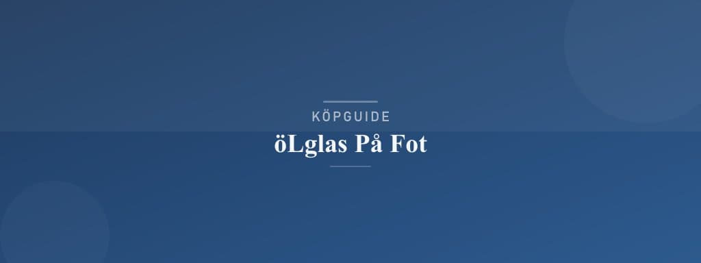 Välj rätt ölglas på fot