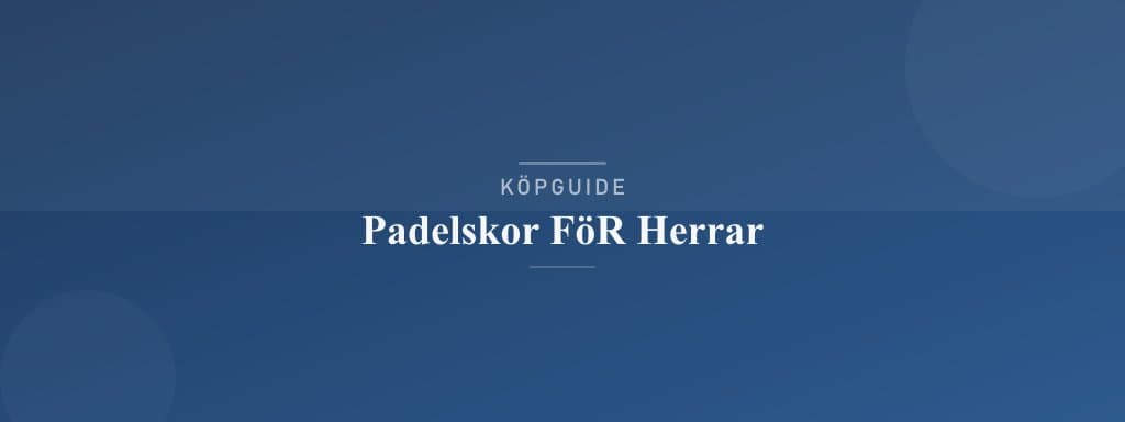 Välj rätt padelskor för herrar