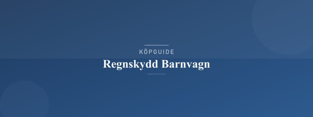 Välj rätt regnskydd barnvagn