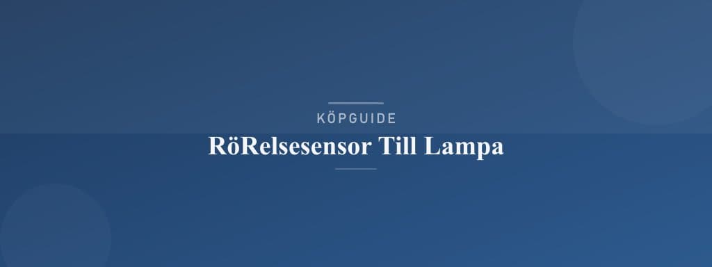 Välj rätt rörelsesensor till lampa