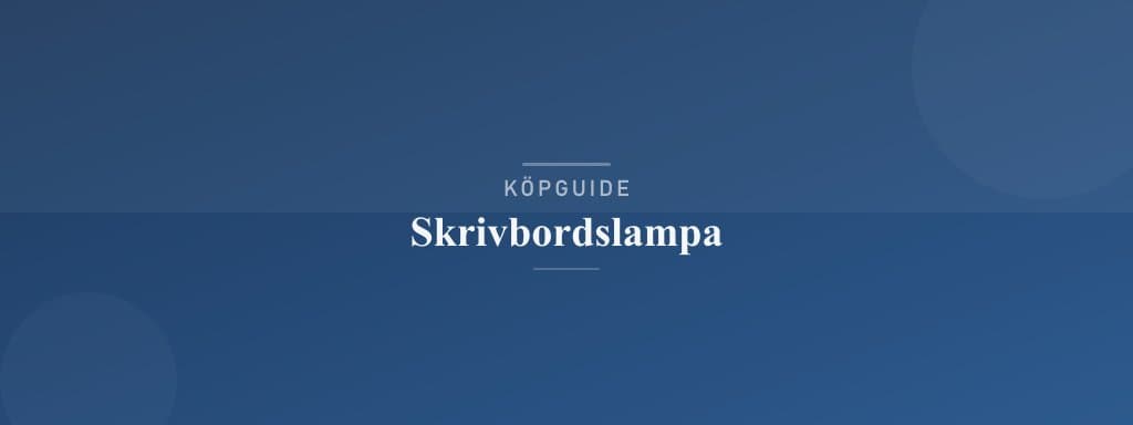 Välj rätt skrivbordslampa