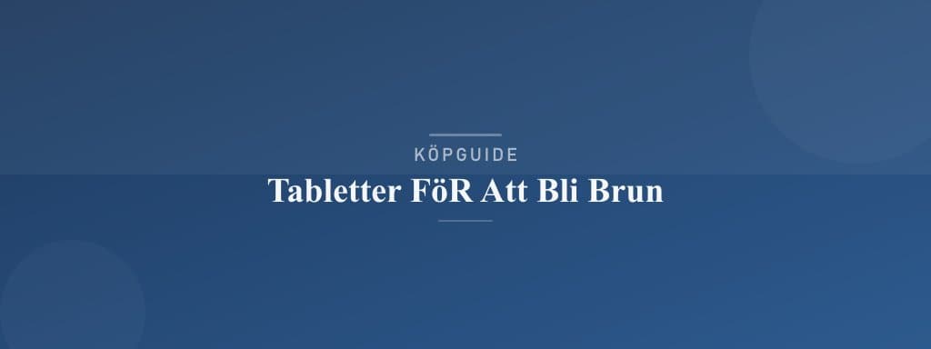 Välj rätt tabletter för att bli brun