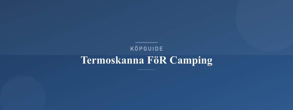 Välj rätt termoskanna för camping