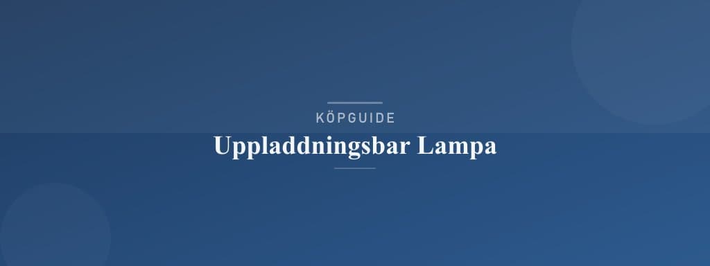 Välj rätt uppladdningsbar lampa