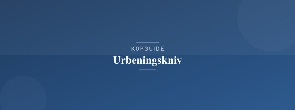 Välj rätt urbeningskniv