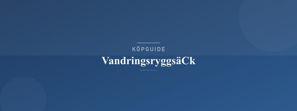 Välj rätt vandringsryggsäck