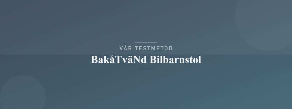 Så testar vi bakåtvänd bilbarnstol