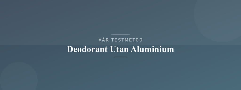 Så testar vi deodorant utan aluminium