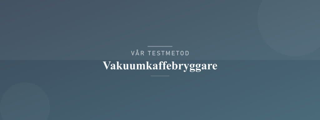 Så testar vi vakuumkaffebryggare