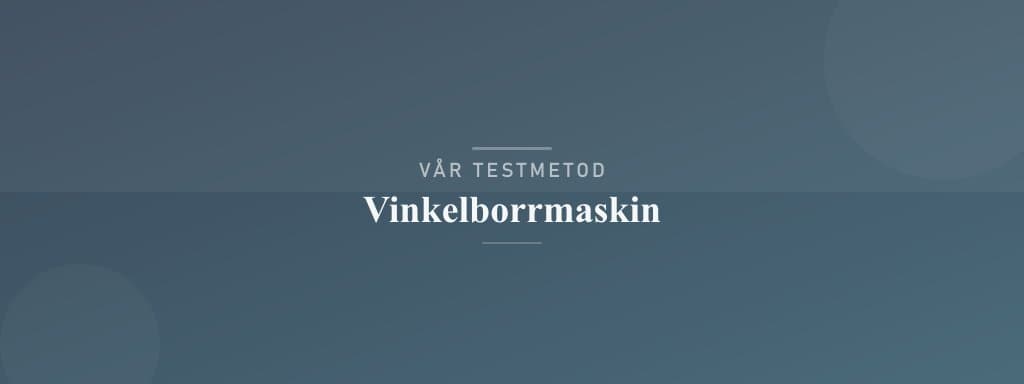 Så testar vi vinkelborrmaskin