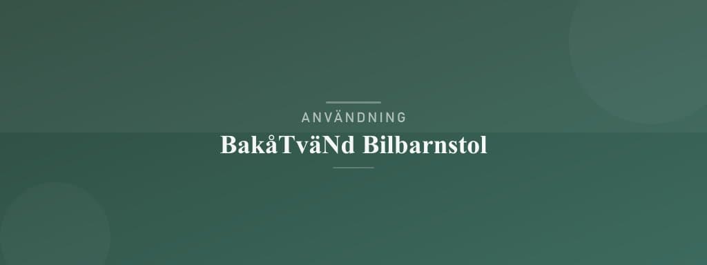Användning bakåtvänd bilbarnstol