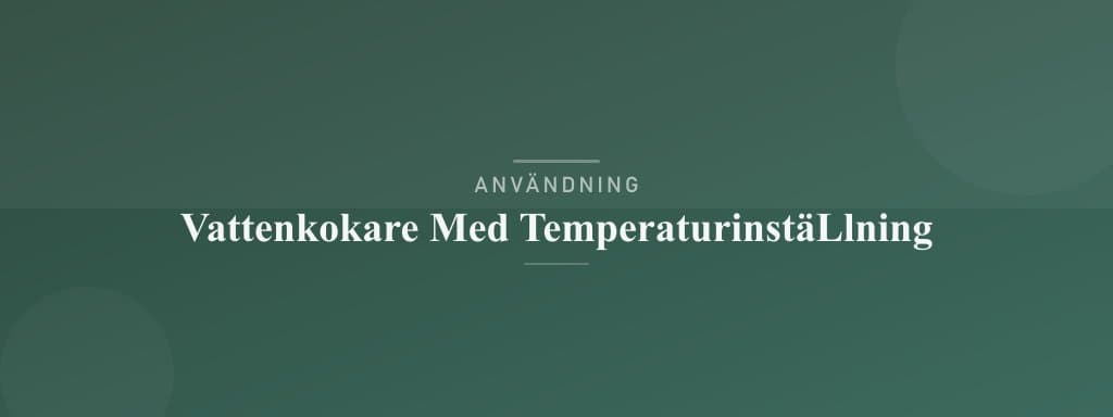 Användning vattenkokare med temperaturinställning