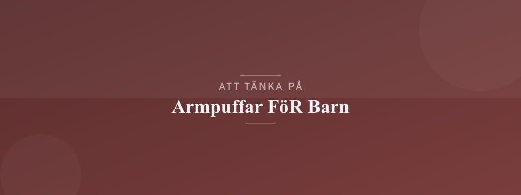 Vanliga misstag med armpuffar för barn