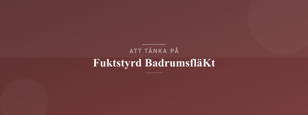 Vanliga misstag med fuktstyrd badrumsfläkt