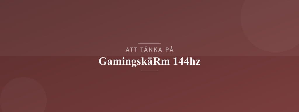 Vanliga misstag med gamingskärm 144 Hz