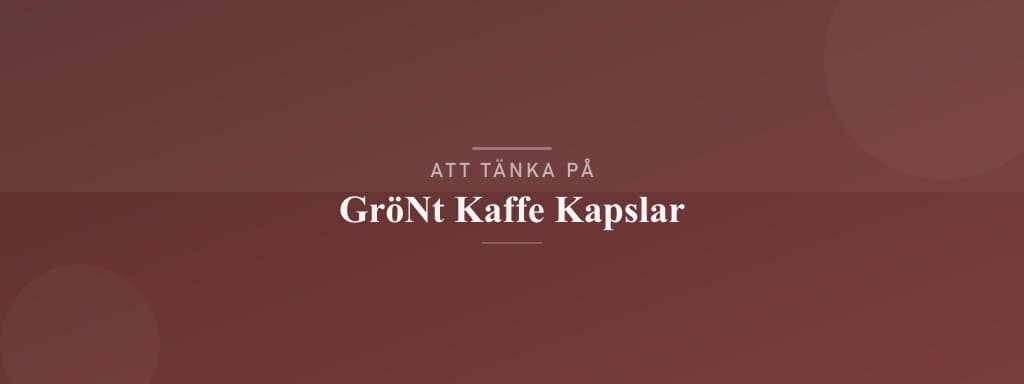 Vanliga misstag med grönt kaffe kapslar